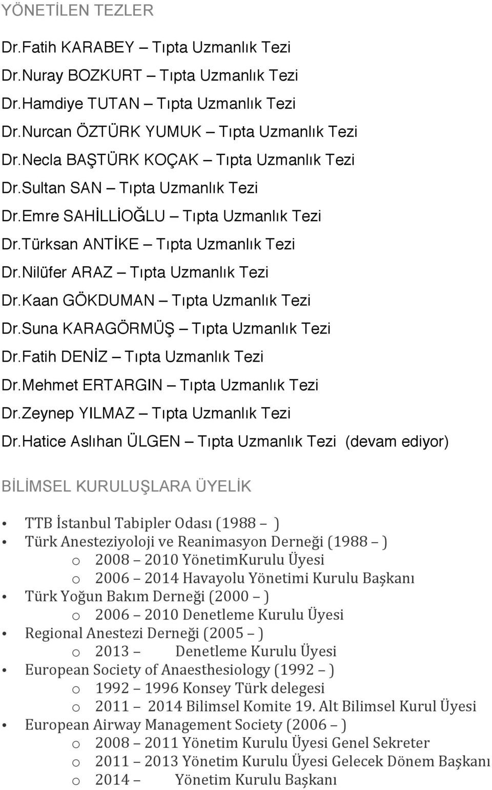 Kaan GÖKDUMAN Tıpta Uzmanlık Tezi Dr.Suna KARAGÖRMÜŞ Tıpta Uzmanlık Tezi Dr.Fatih DENİZ Tıpta Uzmanlık Tezi Dr.Mehmet ERTARGIN Tıpta Uzmanlık Tezi Dr.Zeynep YILMAZ Tıpta Uzmanlık Tezi Dr.