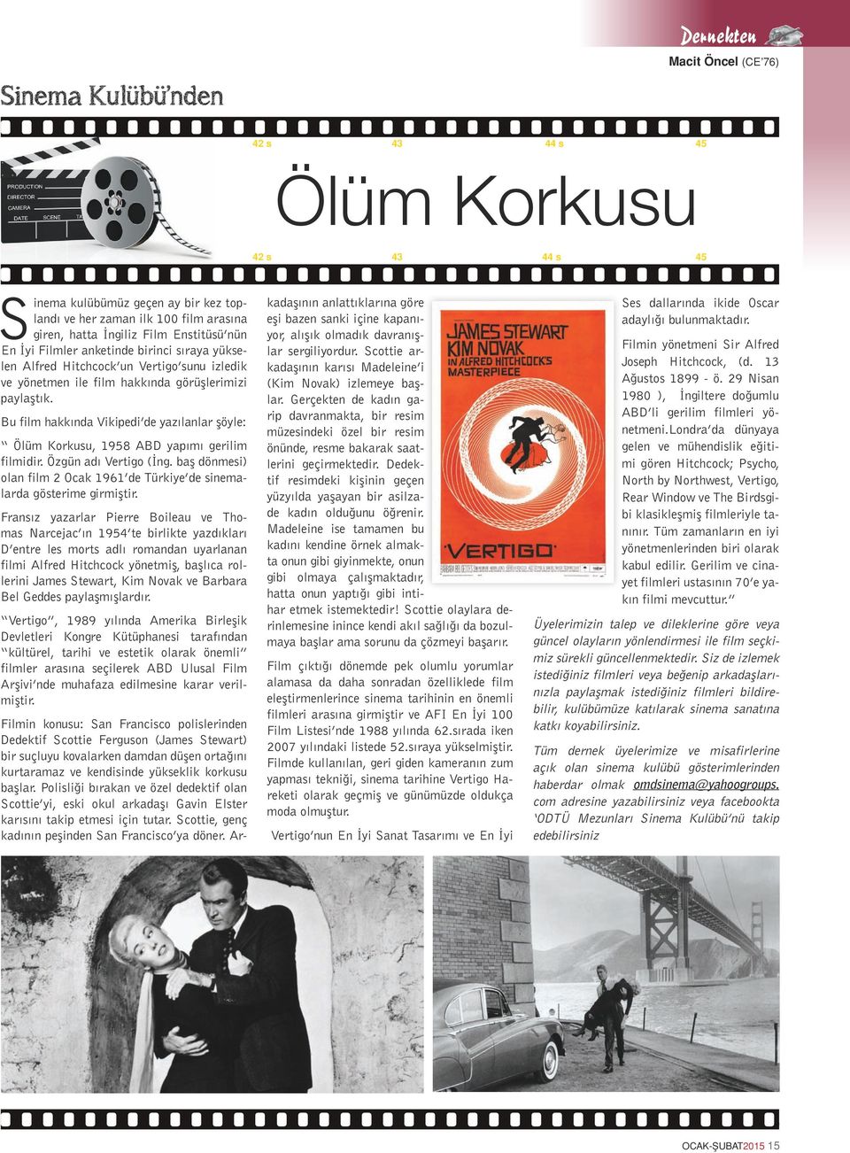 Bu film hakkında Vikipedi de yazılanlar şöyle: Ölüm Korkusu, 1958 ABD yapımı gerilim filmidir. Özgün adı Vertigo (İng. baş dönmesi) olan film 2 Ocak 1961 de Türkiye de sinemalarda gösterime girmiştir.