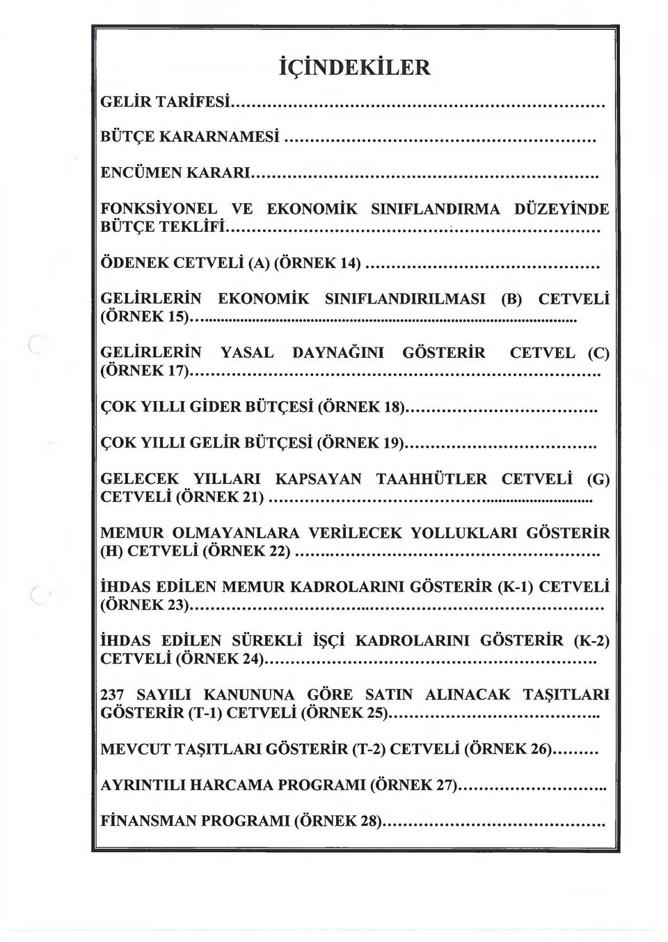 .. GELECEK YILLARI KAPSAYAN TAAHHÜTLER CETVELİ (G) CETVELİ (ÖRNEK 2 1 )... MEMUR OLMAYANLARA VERİLECEK YOLLUKLARI GÖSTERİR (H) CETVELİ (ÖRNEK 2 2 ).