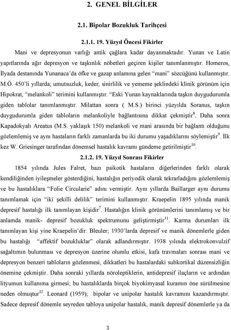 450 li yıllarda; umutsuzluk, keder, sinirlilik ve yememe şeklindeki klinik görünüm için Hipokrat, melankoli terimini kullanmıştır.