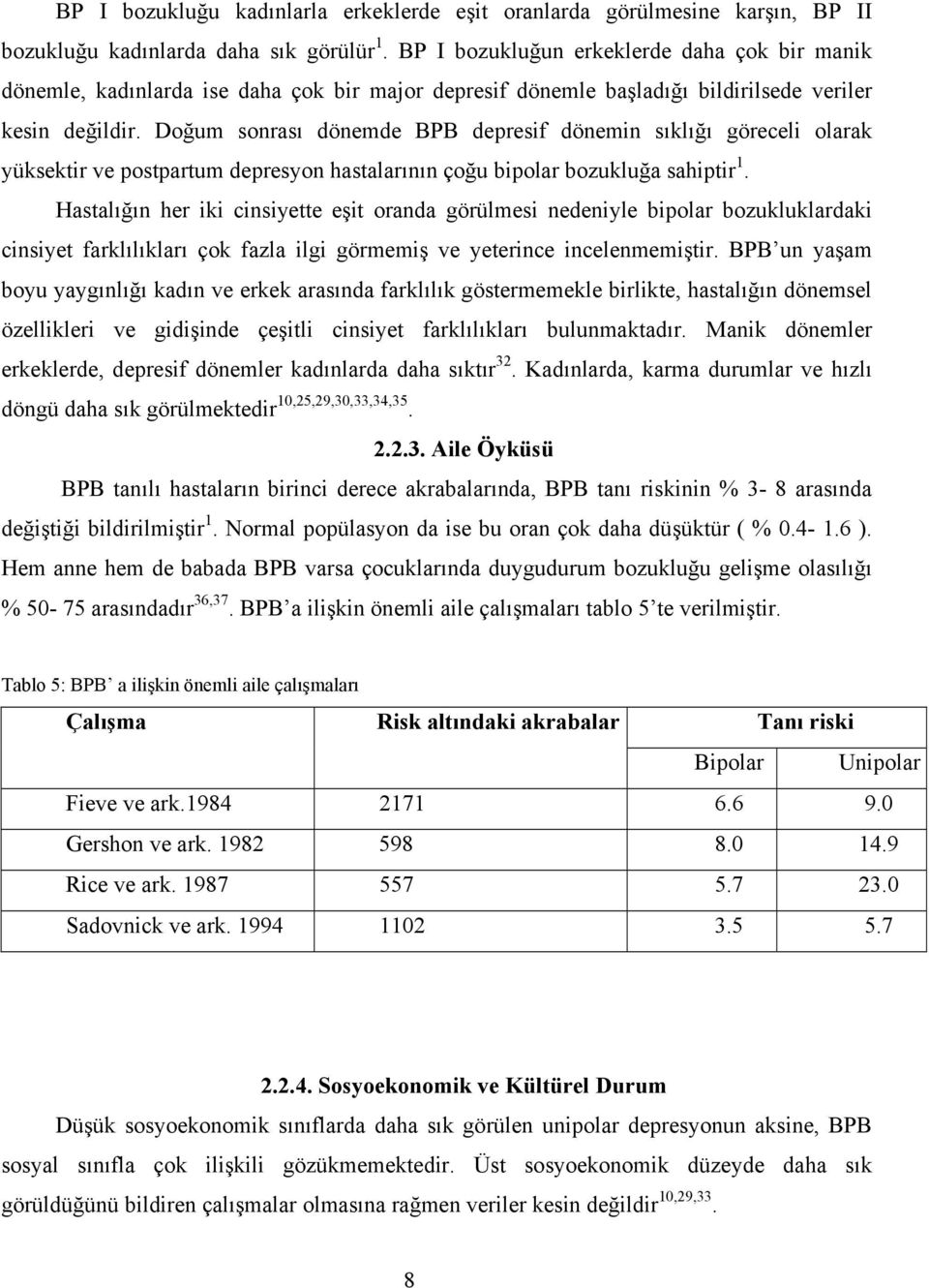 Doğum sonrası dönemde BPB depresif dönemin sıklığı göreceli olarak yüksektir ve postpartum depresyon hastalarının çoğu bipolar bozukluğa sahiptir 1.