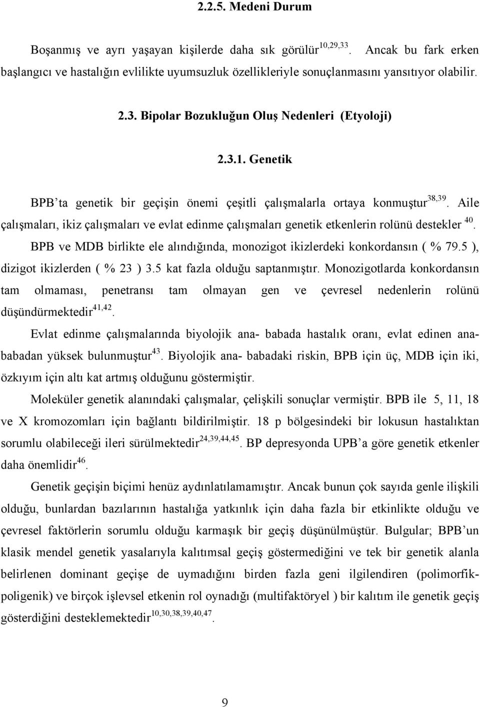 Aile çalışmaları, ikiz çalışmaları ve evlat edinme çalışmaları genetik etkenlerin rolünü destekler 40. BPB ve MDB birlikte ele alındığında, monozigot ikizlerdeki konkordansın ( % 79.