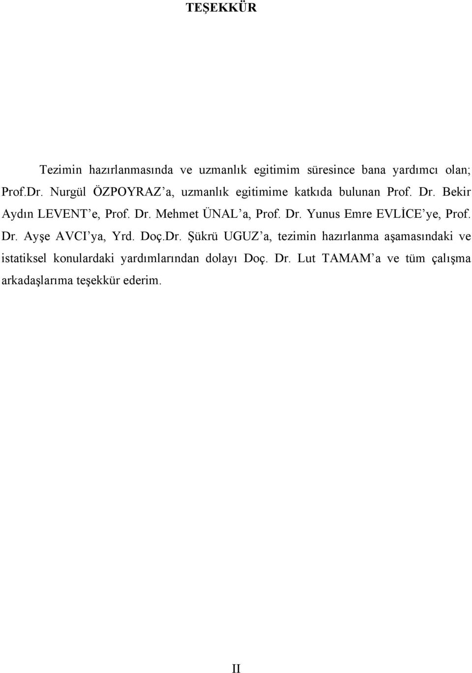 Dr. Yunus Emre EVLİCE ye, Prof. Dr. Ayşe AVCI ya, Yrd. Doç.Dr. Şükrü UGUZ a, tezimin hazırlanma aşamasındaki ve istatiksel konulardaki yardımlarından dolayı Doç.