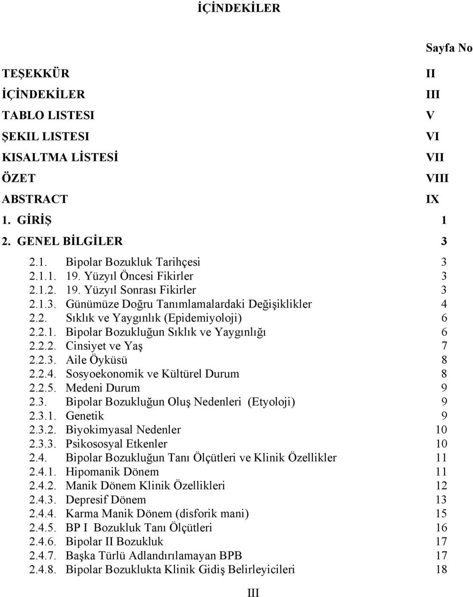 2.2. Cinsiyet ve Yaş 7 2.2.3. Aile Öyküsü 8 2.2.4. Sosyoekonomik ve Kültürel Durum 8 2.2.5. Medeni Durum 9 2.3. Bipolar Bozukluğun Oluş Nedenleri (Etyoloji) 9 2.3.1. Genetik 9 2.3.2. Biyokimyasal Nedenler 10 2.