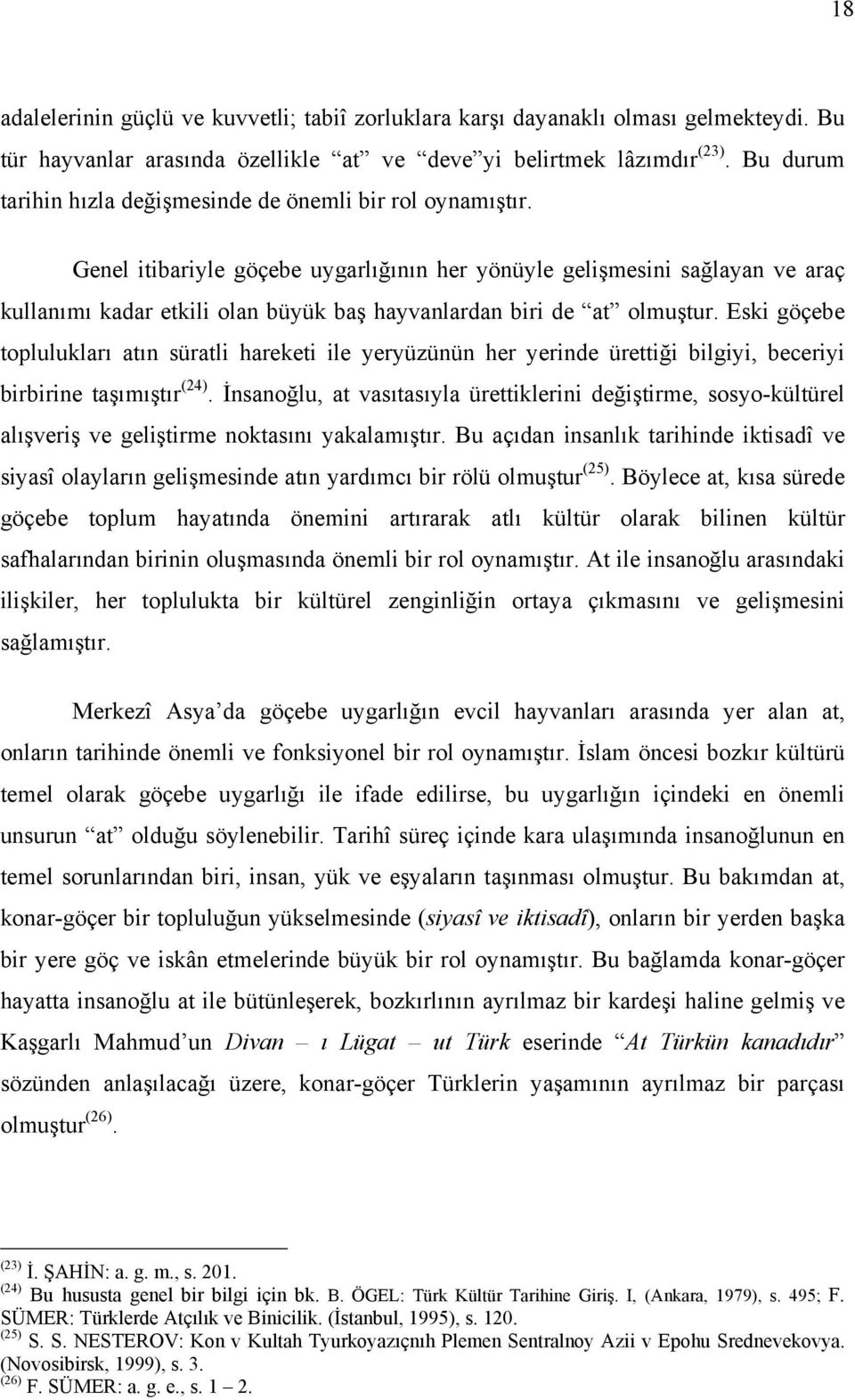 Genel itibariyle göçebe uygarlığının her yönüyle gelişmesini sağlayan ve araç kullanımı kadar etkili olan büyük baş hayvanlardan biri de at olmuştur.