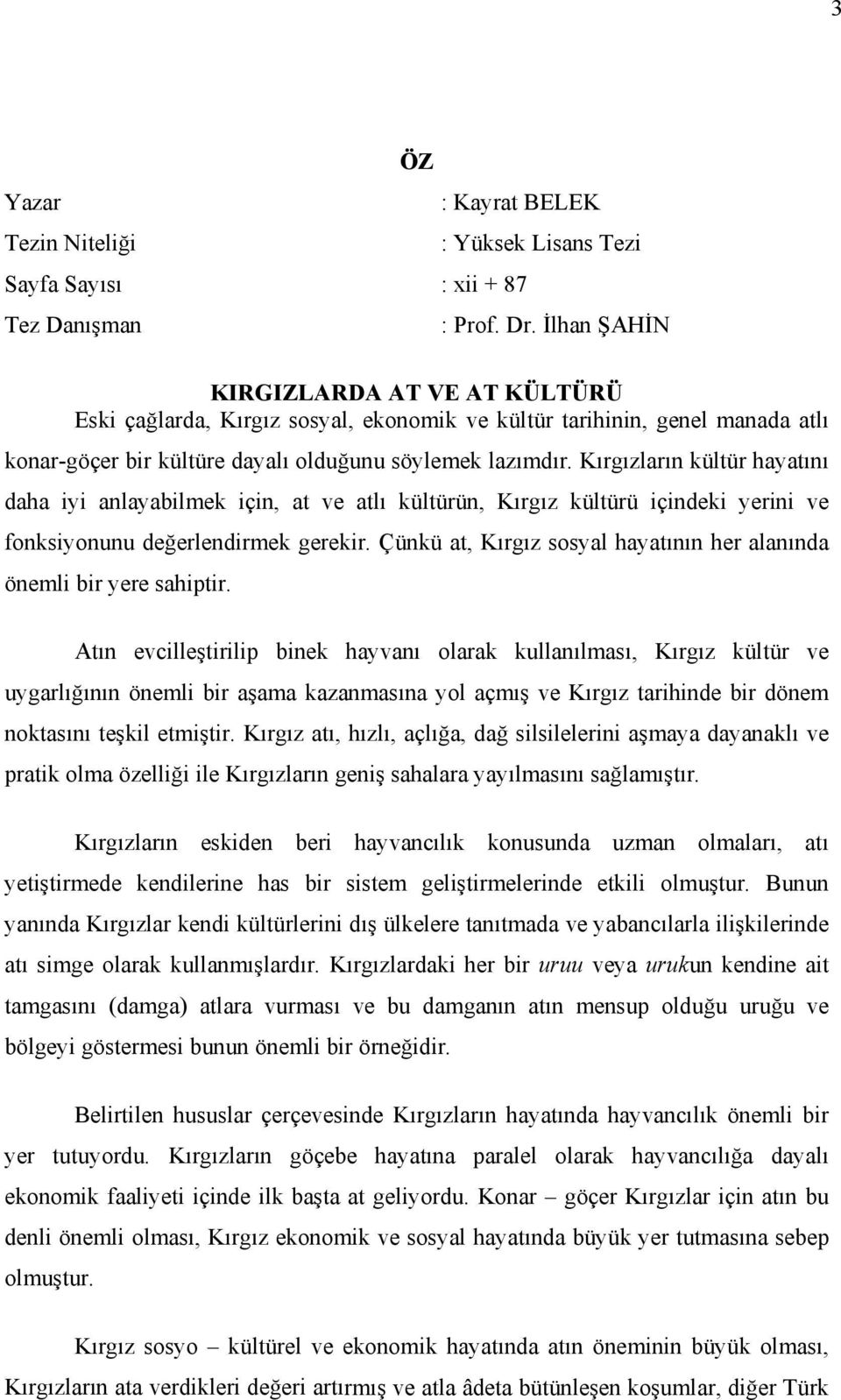 Kırgızların kültür hayatını daha iyi anlayabilmek için, at ve atlı kültürün, Kırgız kültürü içindeki yerini ve fonksiyonunu değerlendirmek gerekir.