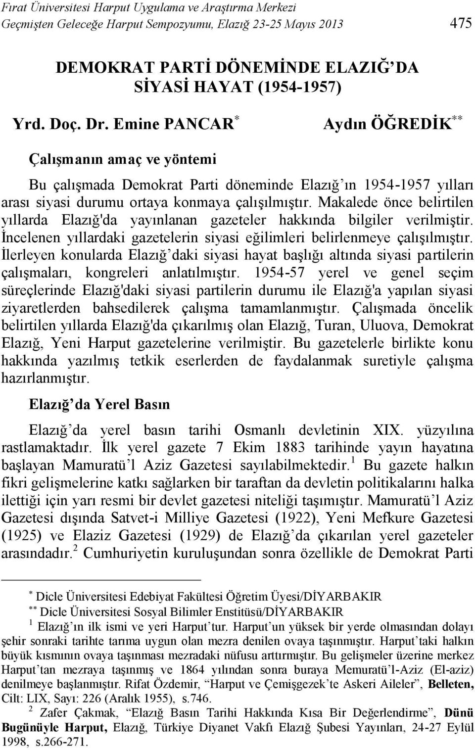 Makalede önce belirtilen yıllarda Elazığ'da yayınlanan gazeteler hakkında bilgiler verilmiştir. İncelenen yıllardaki gazetelerin siyasi eğilimleri belirlenmeye çalışılmıştır.