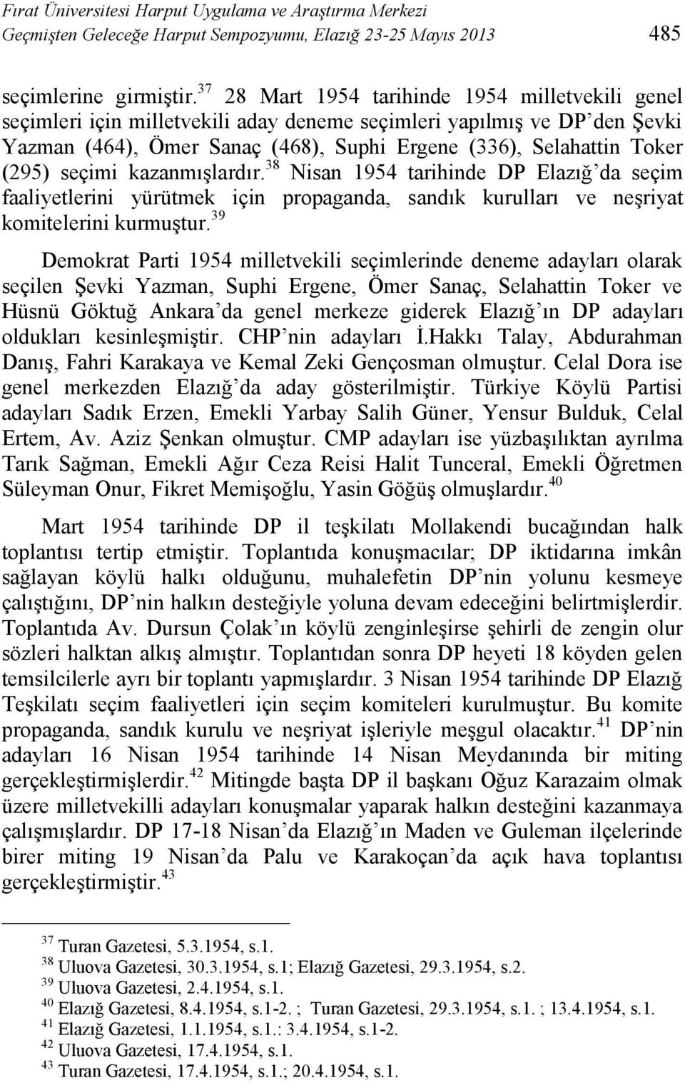 seçimi kazanmışlardır. 38 Nisan 1954 tarihinde DP Elazığ da seçim faaliyetlerini yürütmek için propaganda, sandık kurulları ve neşriyat komitelerini kurmuştur.