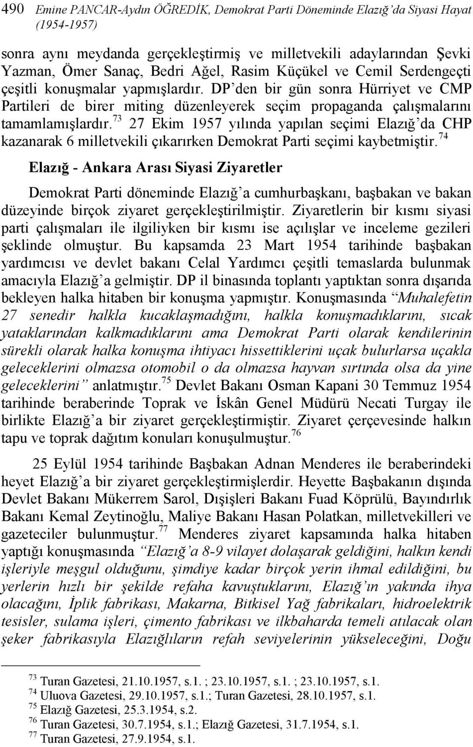 73 27 Ekim 1957 yılında yapılan seçimi Elazığ da CHP kazanarak 6 milletvekili çıkarırken Demokrat Parti seçimi kaybetmiştir.