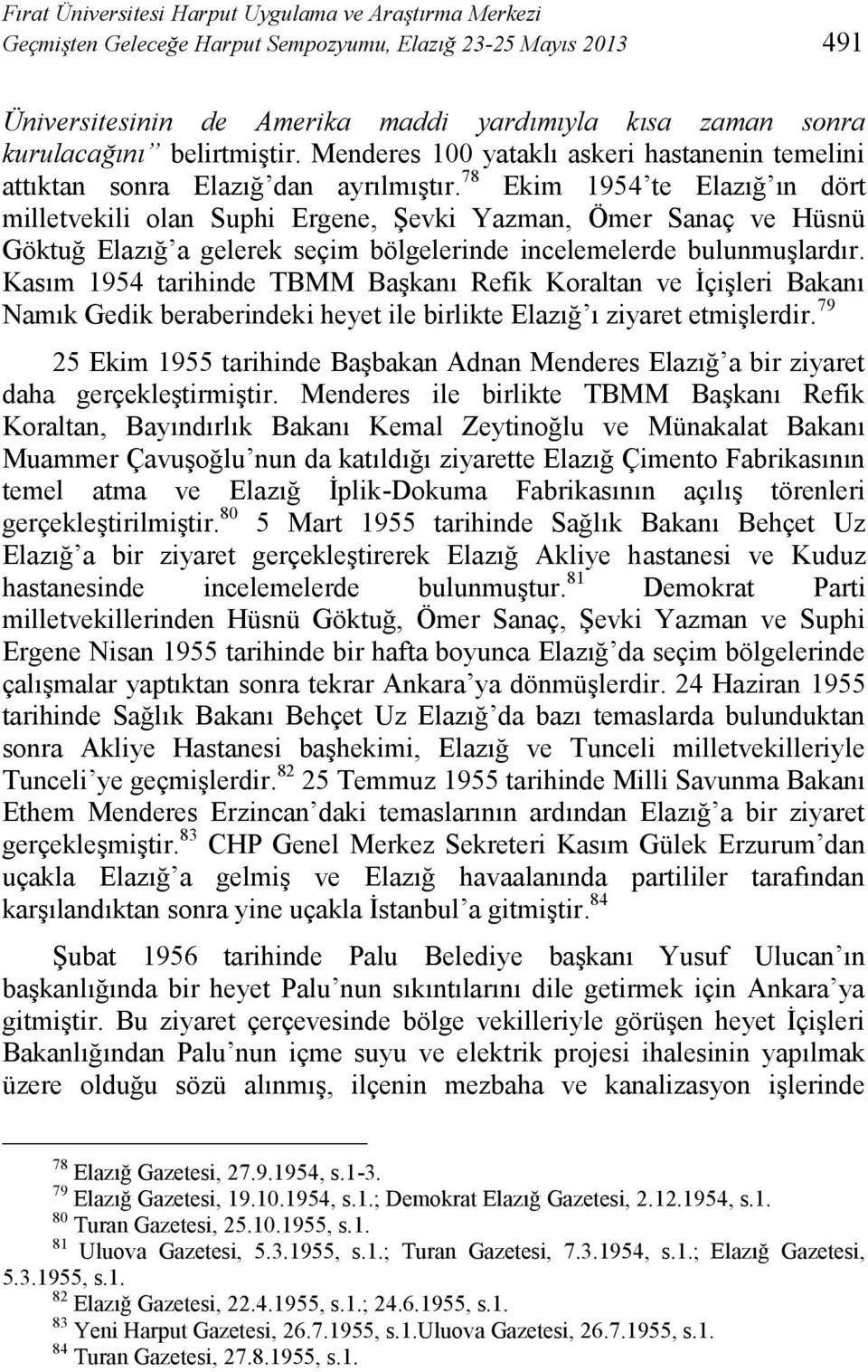 78 Ekim 1954 te Elazığ ın dört milletvekili olan Suphi Ergene, Şevki Yazman, Ömer Sanaç ve Hüsnü Göktuğ Elazığ a gelerek seçim bölgelerinde incelemelerde bulunmuşlardır.