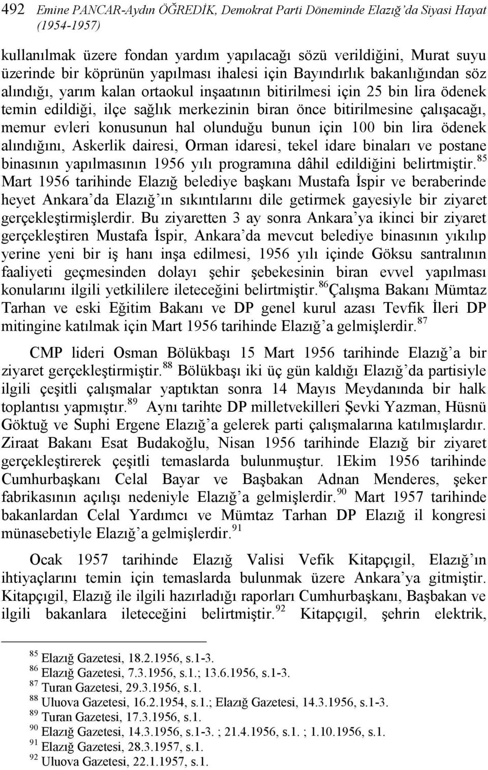 memur evleri konusunun hal olunduğu bunun için 100 bin lira ödenek alındığını, Askerlik dairesi, Orman idaresi, tekel idare binaları ve postane binasının yapılmasının 1956 yılı programına dâhil