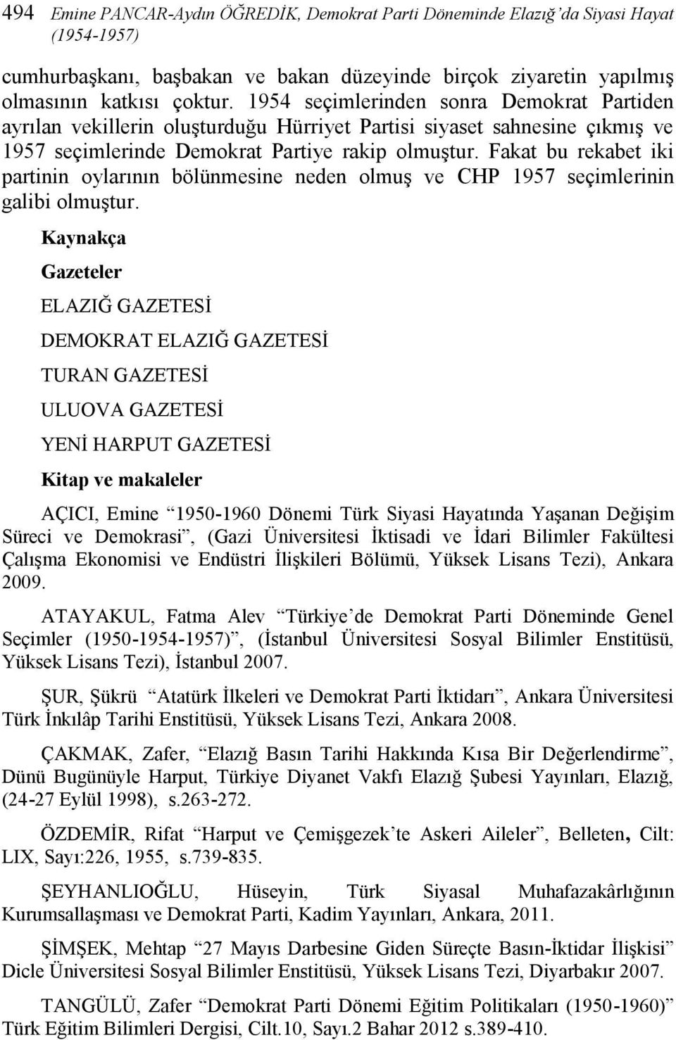 Fakat bu rekabet iki partinin oylarının bölünmesine neden olmuş ve CHP 1957 seçimlerinin galibi olmuştur.