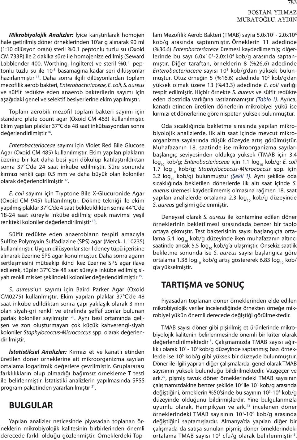 1 peptonlu tuzlu su ile 10-8 basamağına kadar seri dilüsyonlar hazırlanmıştır 15. Daha sonra ilgili dilüsyonlardan toplam mezofilik aerob bakteri, Enterobacteriaceae, E. coli, S.