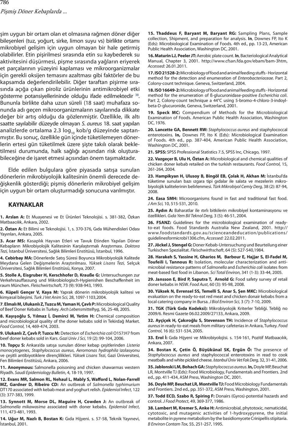 Etin pişirilmesi sırasında etin su kaybederek su aktivitesini düşürmesi, pişme sırasında yağların eriyerek et parçalarının yüzeyini kaplaması ve mikroorganizmalar için gerekli oksijen temasını