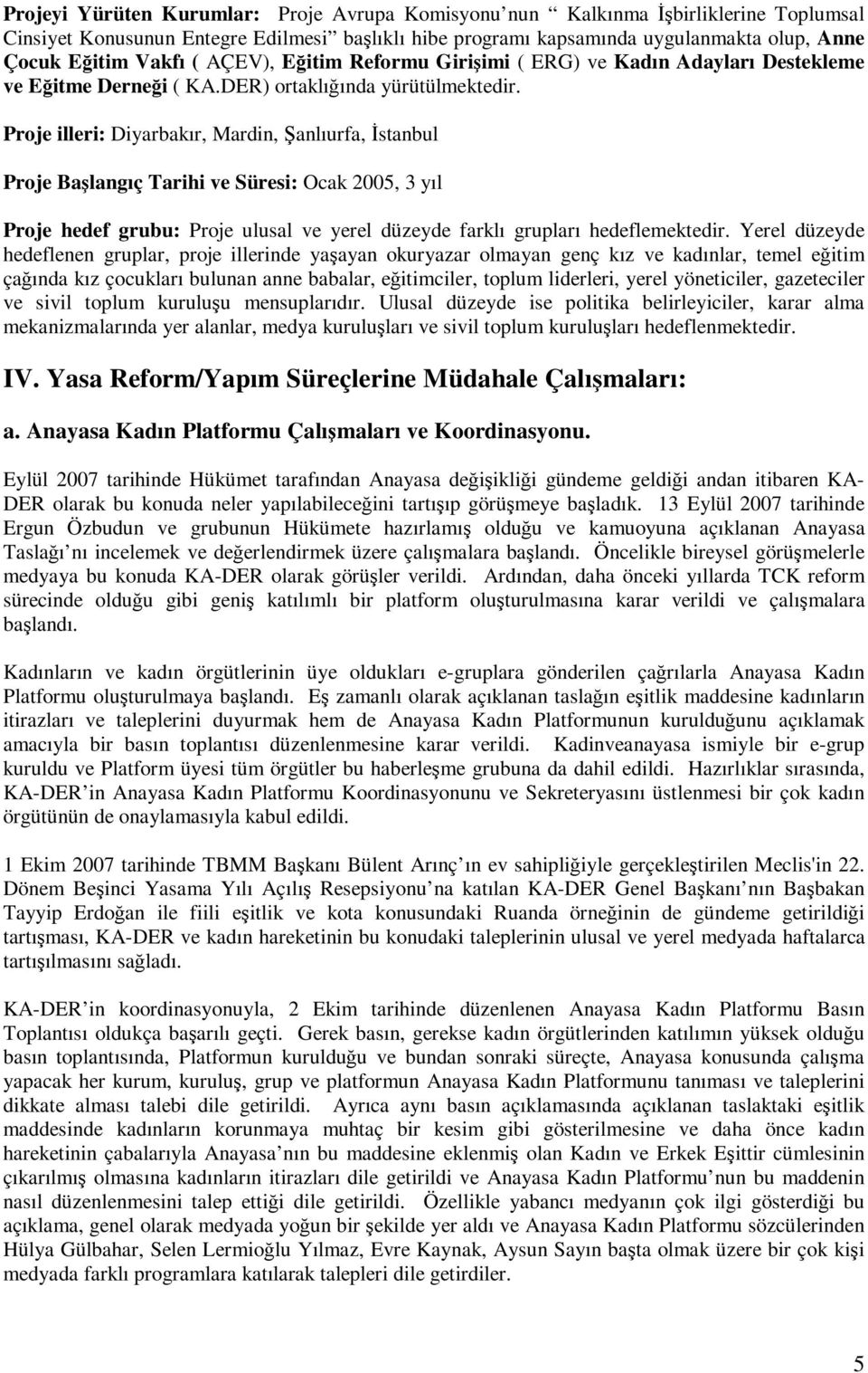 Proje illeri: Diyarbakır, Mardin, Şanlıurfa, İstanbul Proje Başlangıç Tarihi ve Süresi: Ocak 2005, 3 yıl Proje hedef grubu: Proje ulusal ve yerel düzeyde farklı grupları hedeflemektedir.