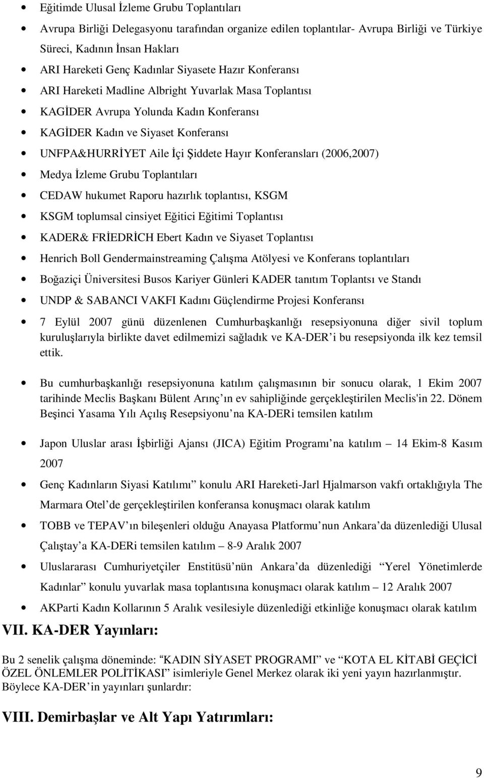 Konferansları (2006,2007) Medya İzleme Grubu Toplantıları CEDAW hukumet Raporu hazırlık toplantısı, KSGM KSGM toplumsal cinsiyet Eğitici Eğitimi Toplantısı KADER& FRİEDRİCH Ebert Kadın ve Siyaset