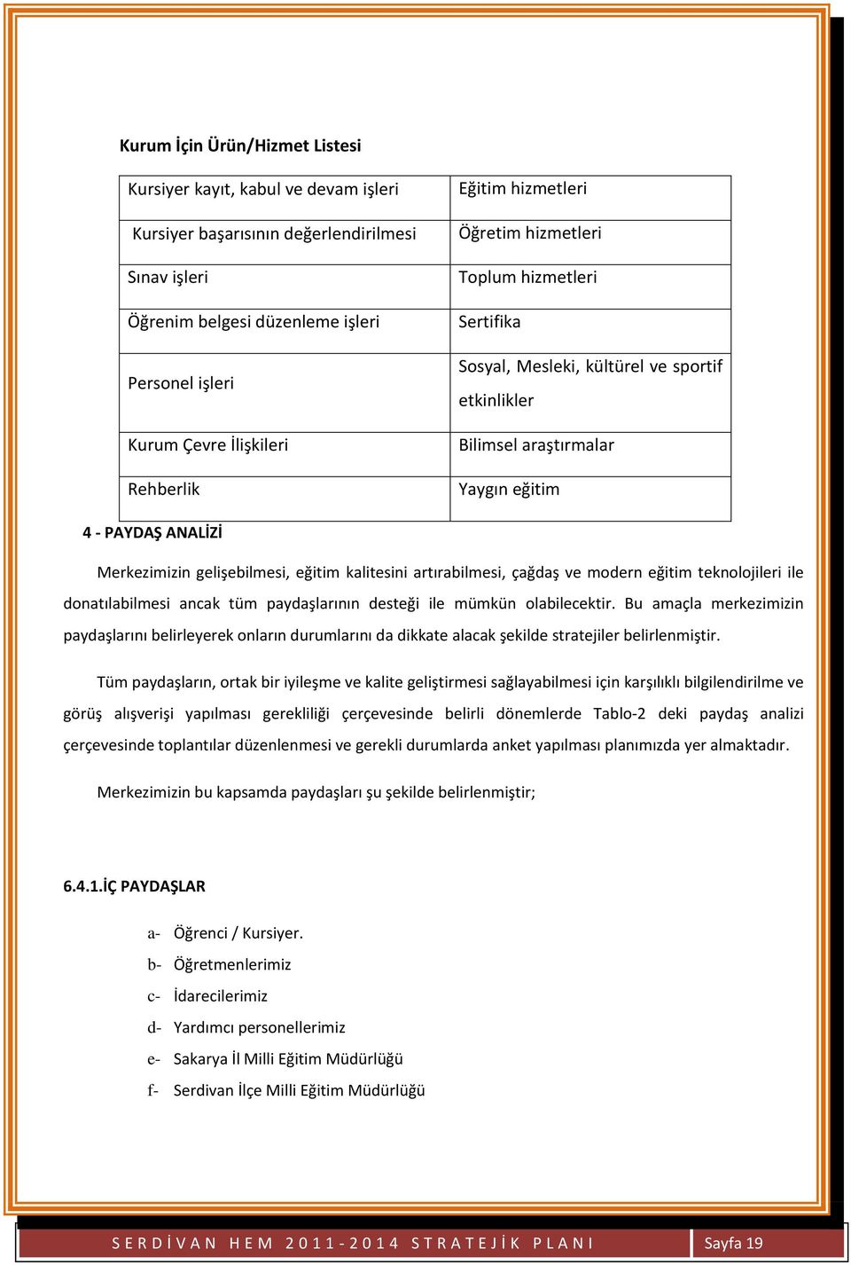 gelişebilmesi, eğitim kalitesini artırabilmesi, çağdaş ve modern eğitim teknolojileri ile donatılabilmesi ancak tüm paydaşlarının desteği ile mümkün olabilecektir.