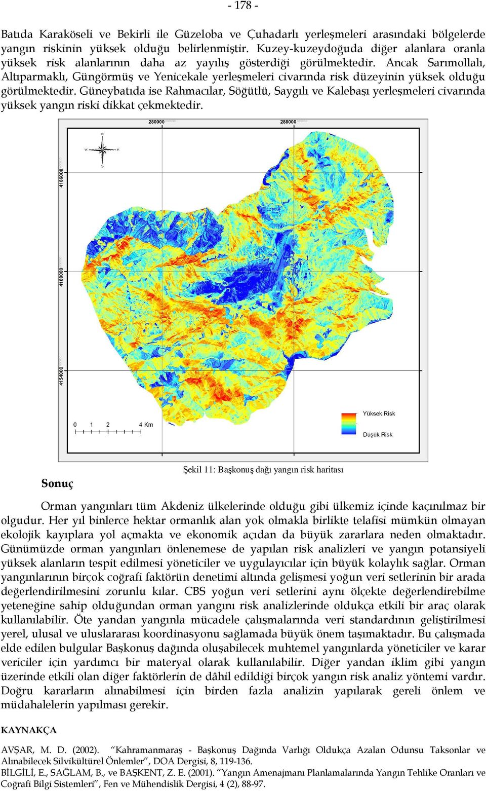 Ancak Sarımollalı, Altıparmaklı, Güngörmüş ve Yenicekale yerleşmeleri civarında risk düzeyinin yüksek olduğu görülmektedir.