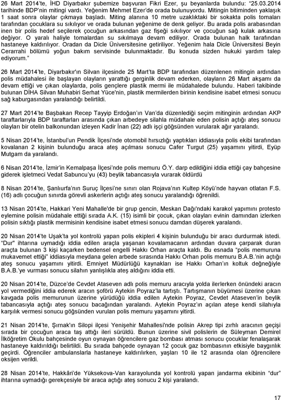 Miting alanına 10 metre uzaklıktaki bir sokakta polis tomaları tarafından çocuklara su sıkılıyor ve orada bulunan yeğenime de denk geliyor.