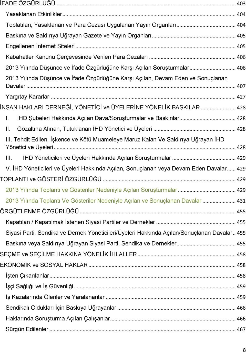 .. 406 2013 Yılında Düşünce ve İfade Özgürlüğüne Karşı Açılan, Devam Eden ve Sonuçlanan Davalar... 407 Yargıtay Kararları... 427 İNSAN HAKLARI DERNEĞİ, YÖNETİCİ ve ÜYELERİNE YÖNELİK BASKILAR... 428 I.