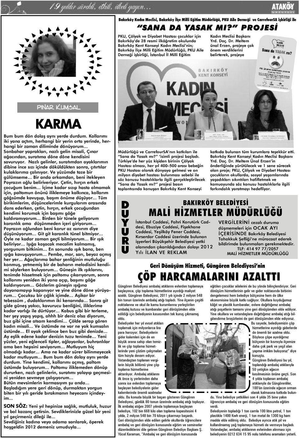 işbirliği, İstanbul İl Milli Eğitim Kadın Meclisi Başkanı Yrd. Doç. Dr. Meltem ünal Erzen, projeye çok önem verdiklerini belirterek, projeye 16 PINAR KUMSAL KARMA Bum bum dön dolaş aynı yerde durdum.