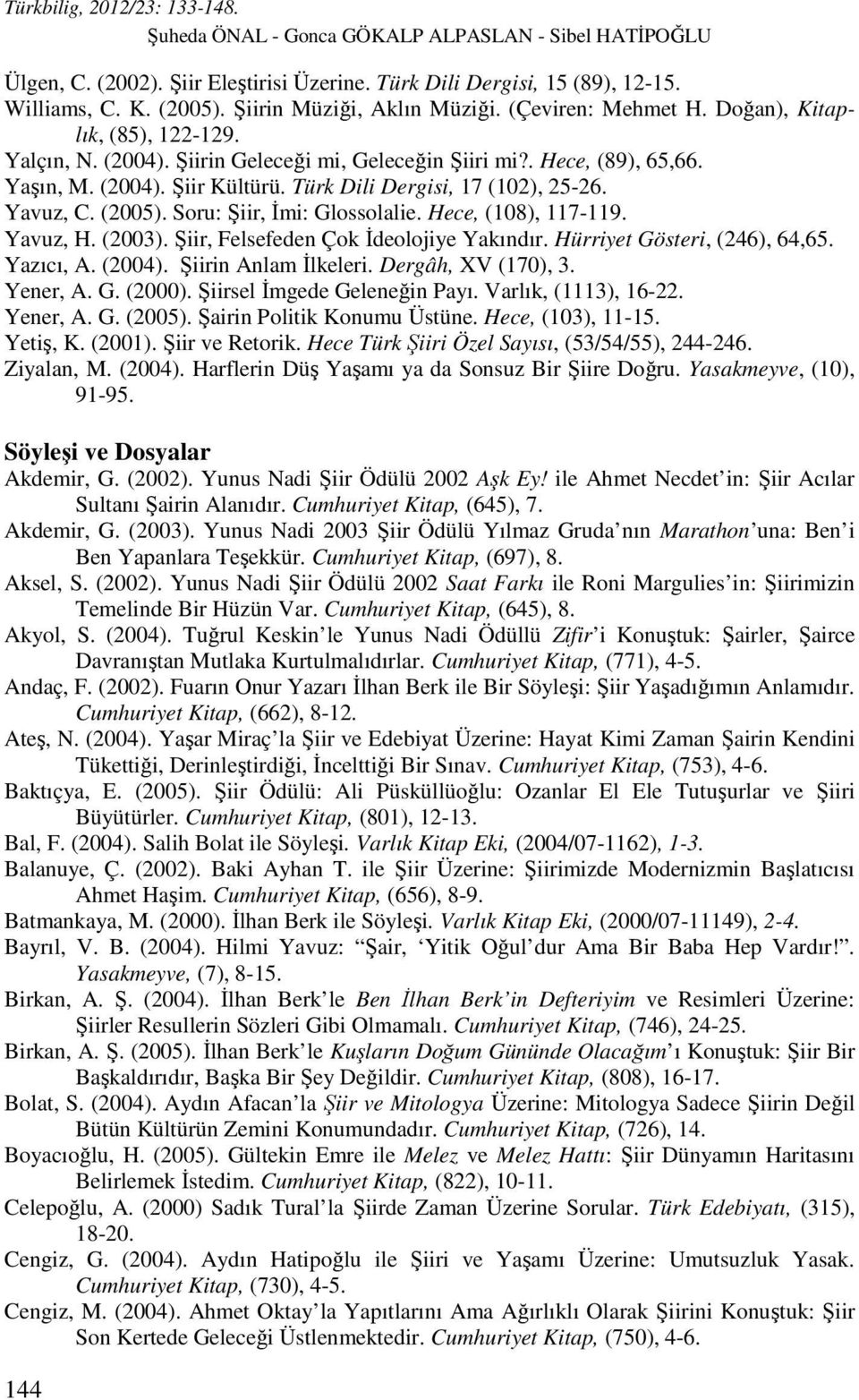 Yavuz, C. (2005). Soru: Şiir, İmi: Glossolalie. Hece, (108), 117-119. Yavuz, H. (2003). Şiir, Felsefeden Çok İdeolojiye Yakındır. Hürriyet Gösteri, (246), 64,65. Yazıcı, A. (2004).