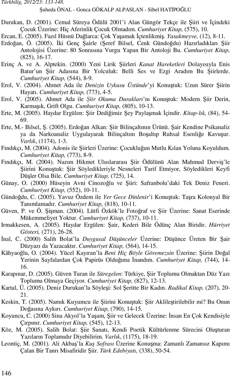 Cumhuriyet Kitap, (825), 16-17. Erinç A. ve A. Alptekin. (2000) Yeni Lirik Şiirleri Kanat Hareketleri Dolayısıyla Enis Batur un Şiir Adasına Bir Yolculuk: Belli Ses ve Ezgi Aradım Bu Şiirlerde.