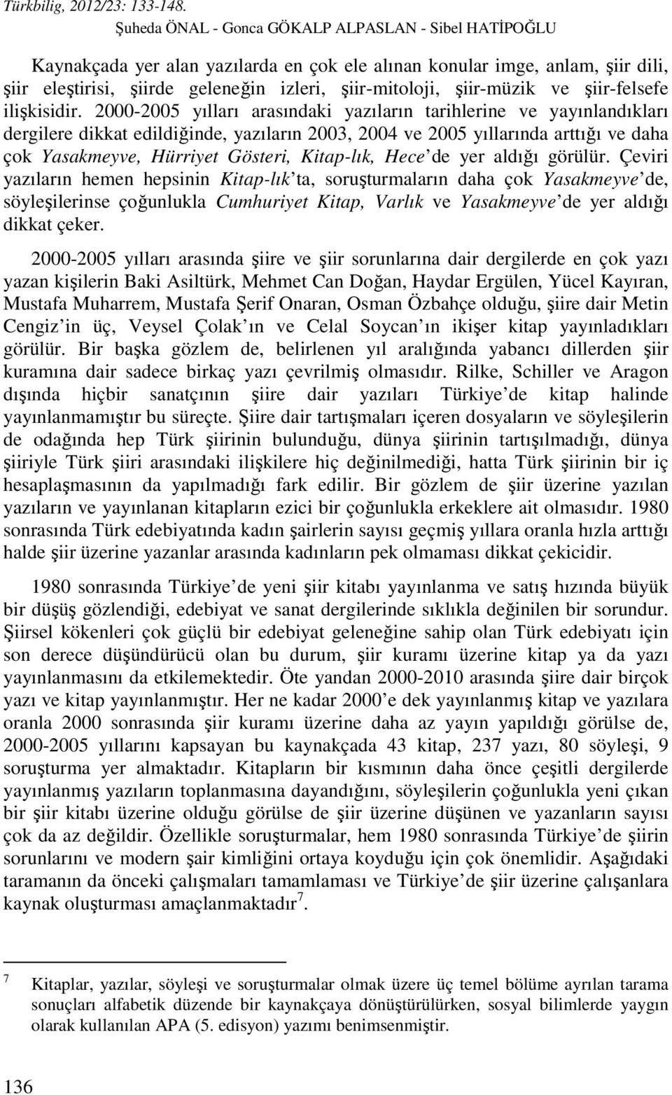 2000-2005 yılları arasındaki yazıların tarihlerine ve yayınlandıkları dergilere dikkat edildiğinde, yazıların 2003, 2004 ve 2005 yıllarında arttığı ve daha çok Yasakmeyve, Hürriyet Gösteri,