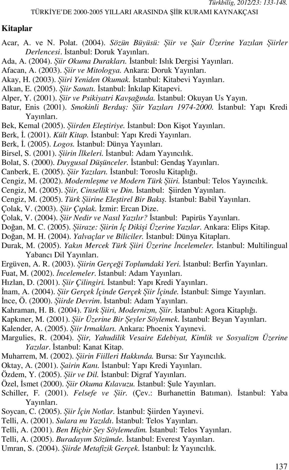 İstanbul: Kitabevi Yayınları. Alkan, E. (2005). Şiir Sanatı. İstanbul: İnkılap Kitapevi. Alper, Y. (2001). Şiir ve Psikiyatri Kavşağında. İstanbul: Okuyan Us Yayın. Batur, Enis (2001).