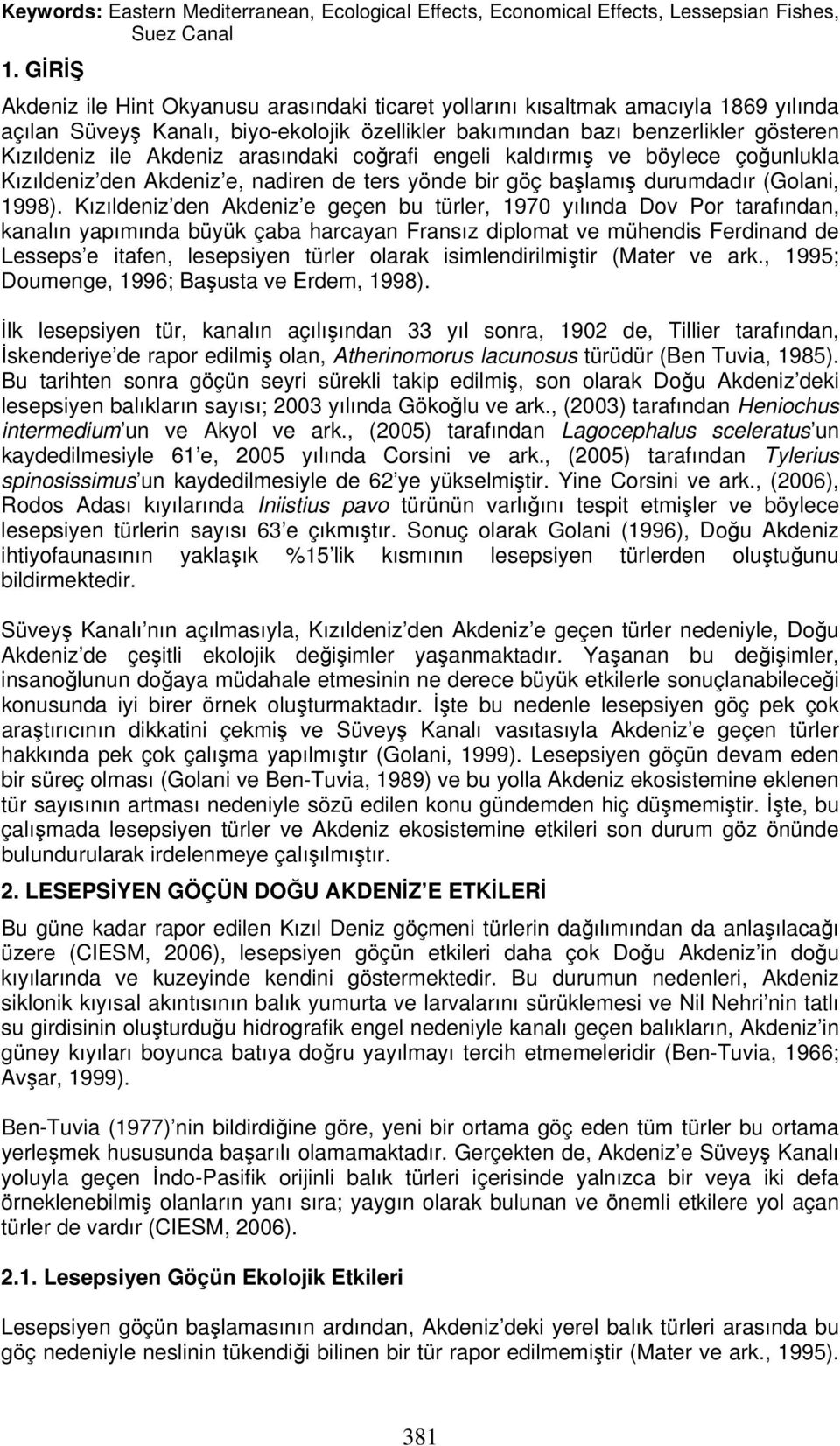 Akdeniz arasındaki coğrafi engeli kaldırmış ve böylece çoğunlukla Kızıldeniz den Akdeniz e, nadiren de ters yönde bir göç başlamış durumdadır (Golani, 1998).