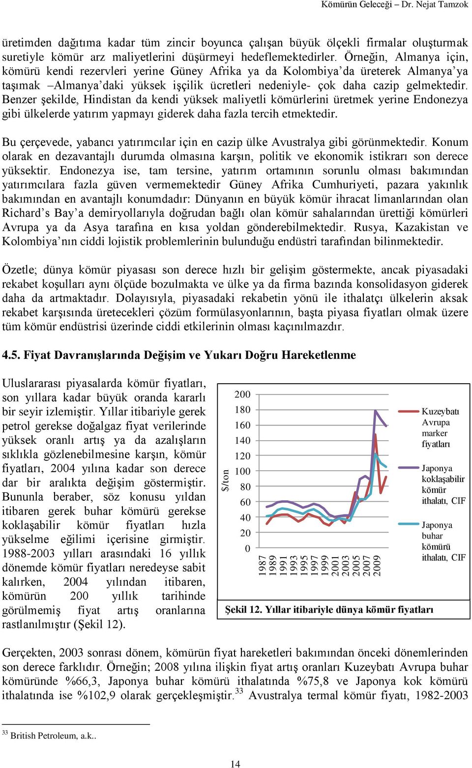 Örneğin, Almanya için, kömürü kendi rezervleri yerine Güney Afrika ya da Kolombiya da üreterek Almanya ya taşımak Almanya daki yüksek işçilik ücretleri nedeniyle- çok daha cazip gelmektedir.