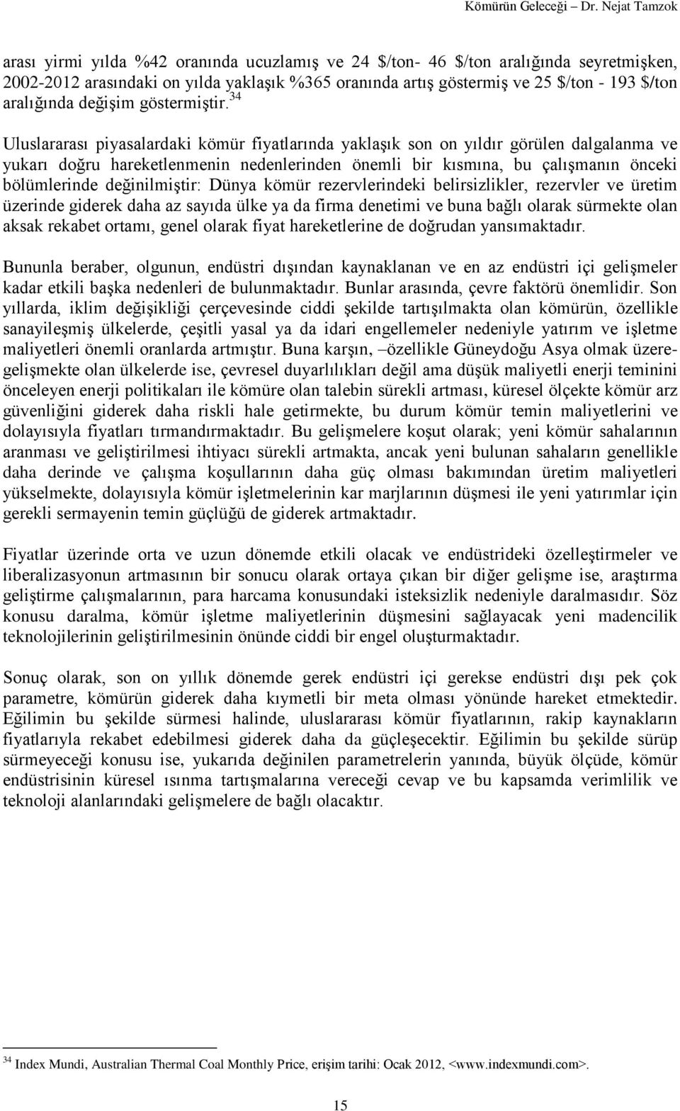 34 Uluslararası piyasalardaki kömür fiyatlarında yaklaşık son on yıldır görülen dalgalanma ve yukarı doğru hareketlenmenin nedenlerinden önemli bir kısmına, bu çalışmanın önceki bölümlerinde