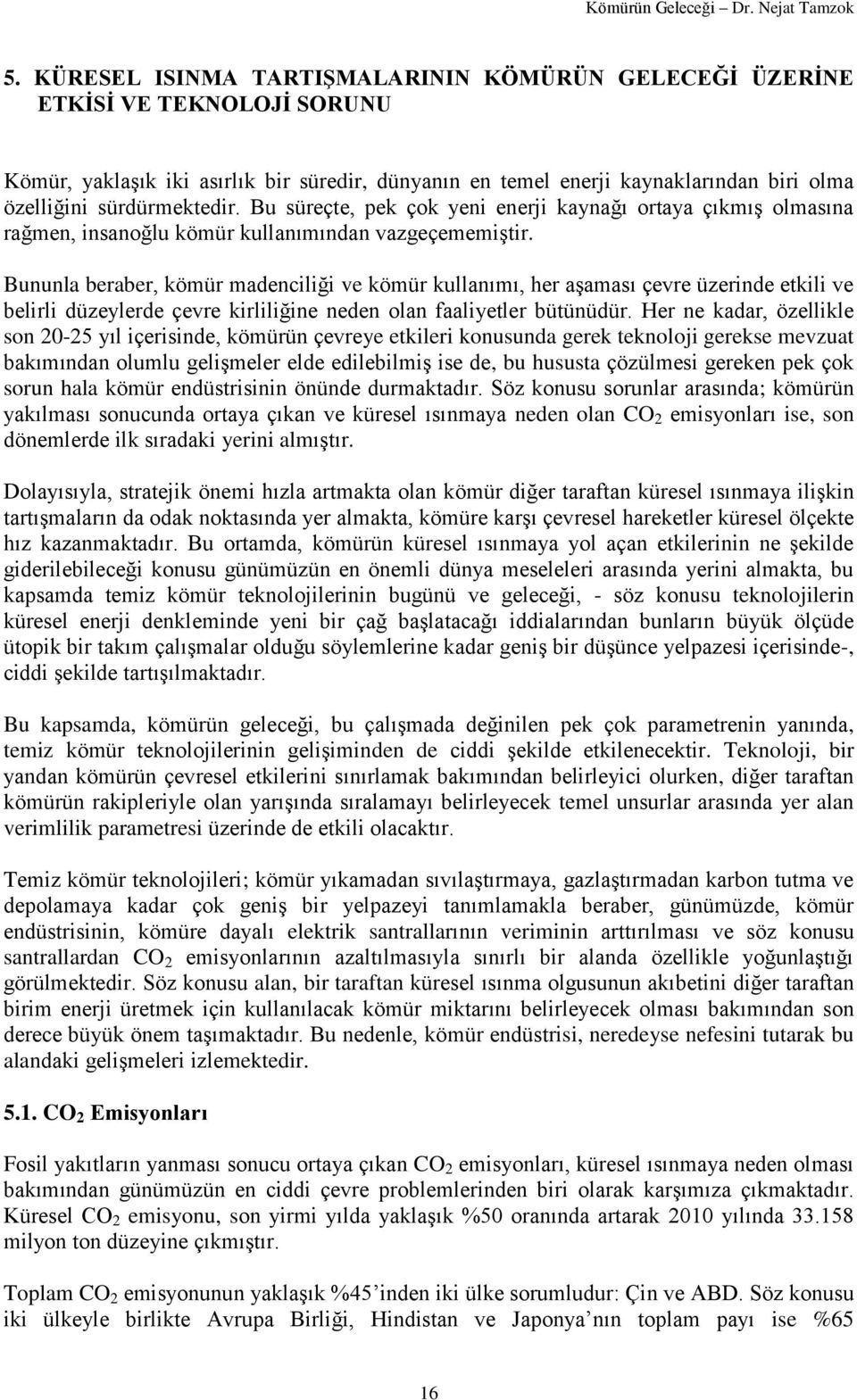 Bununla beraber, kömür madenciliği ve kömür kullanımı, her aşaması çevre üzerinde etkili ve belirli düzeylerde çevre kirliliğine neden olan faaliyetler bütünüdür.