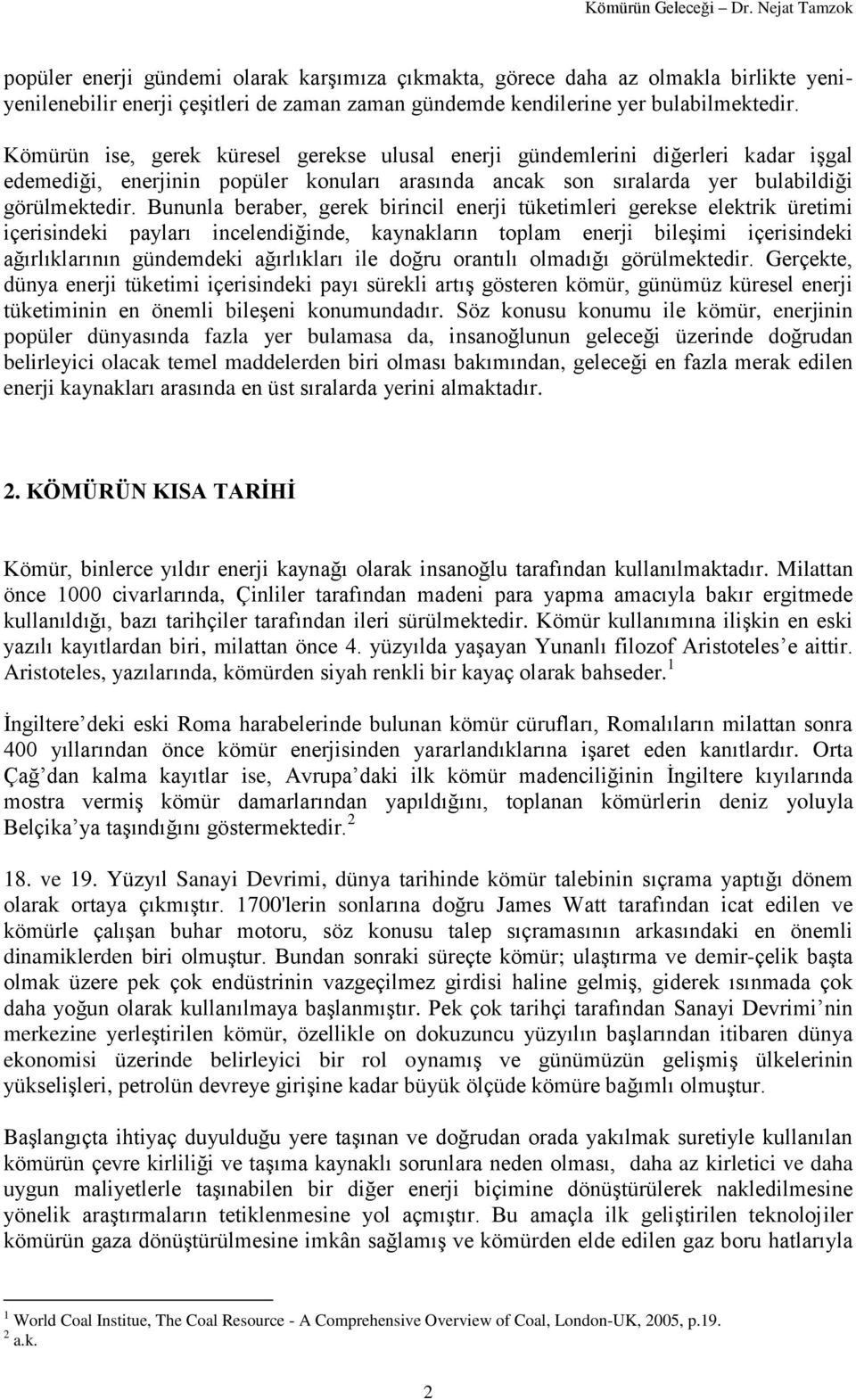 Bununla beraber, gerek birincil enerji tüketimleri gerekse elektrik üretimi içerisindeki payları incelendiğinde, kaynakların toplam enerji bileşimi içerisindeki ağırlıklarının gündemdeki ağırlıkları