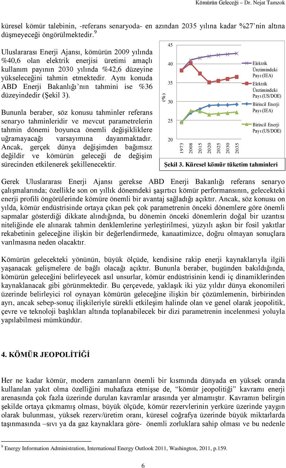 Aynı konuda ABD Enerji Bakanlığı nın tahmini ise %36 düzeyindedir (Şekil 3).