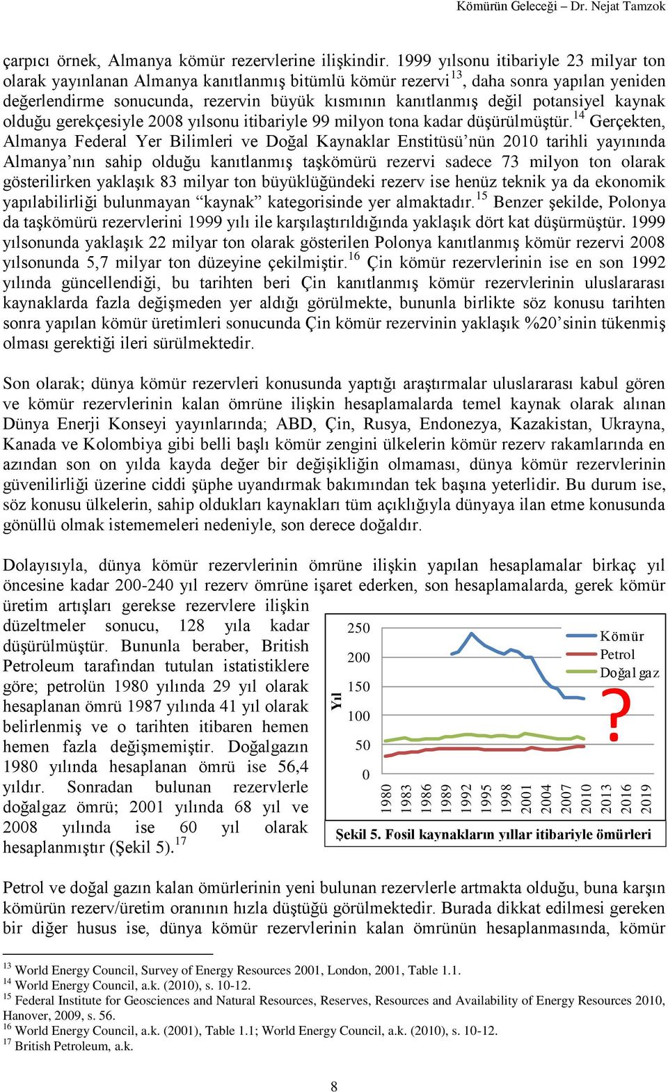 potansiyel kaynak olduğu gerekçesiyle 2008 yılsonu itibariyle 99 milyon tona kadar düşürülmüştür.