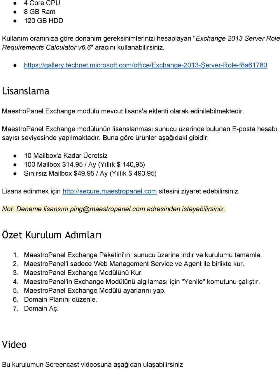 MaestroPanel Exchange modülünün lisanslanması sunucu üzerinde bulunan E-posta hesabı sayısı seviyesinde yapılmaktadır. Buna göre ürünler aşağıdaki gibidir. 10 Mailbox'a Kadar Ücretsiz 100 Mailbox $14.