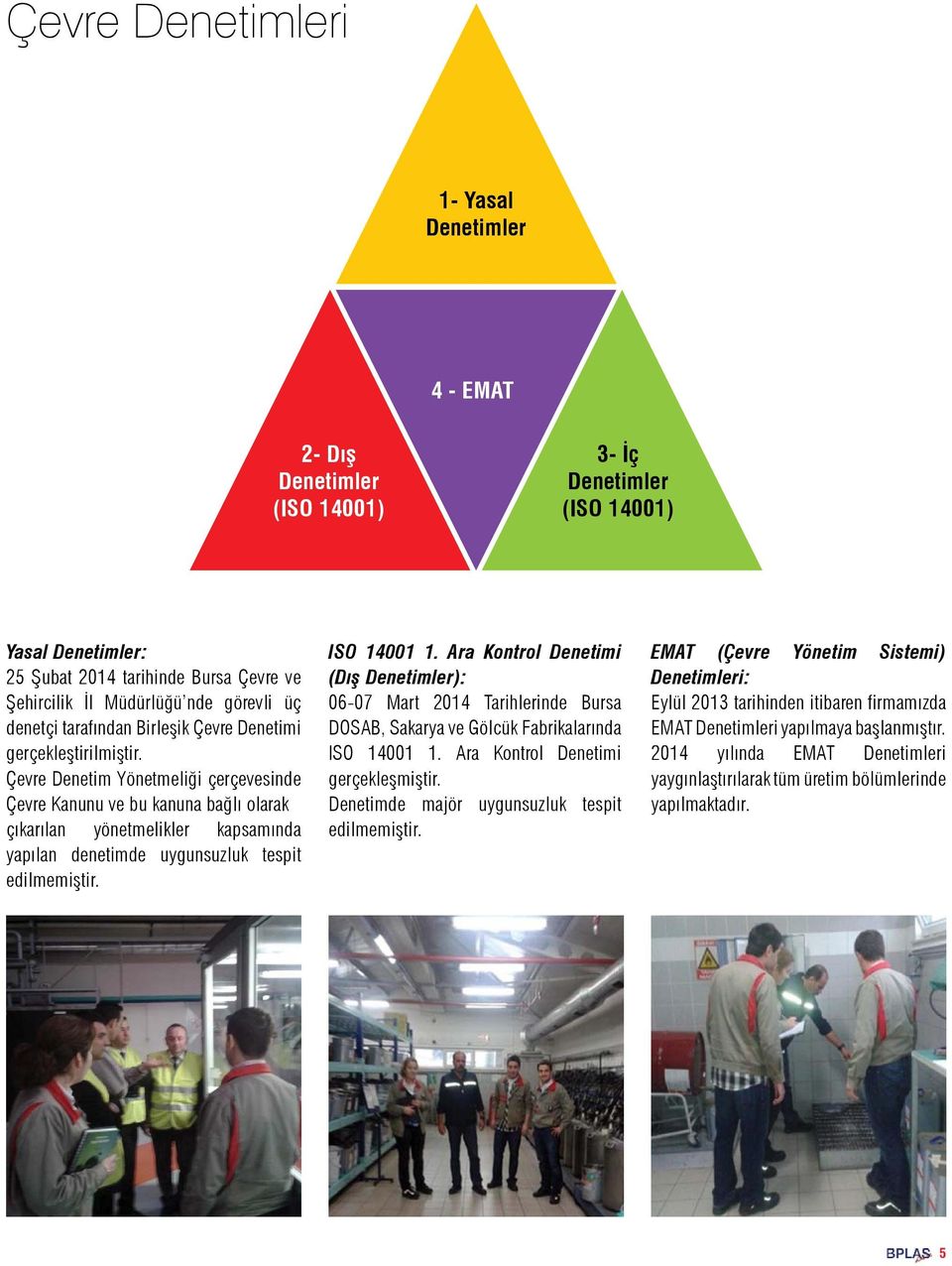 Çevre Denetim Yönetmeliği çerçevesinde Çevre Kanunu ve bu kanuna bağlı olarak çıkarılan yönetmelikler kapsamında yapılan denetimde uygunsuzluk tespit edilmemiştir. ISO 14001 1.