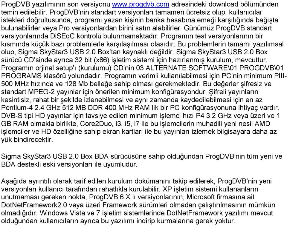 birini satın alabilirler. Günümüz ProgDVB standart versiyonlarında DiSEqC kontrolü bulunmamaktadır. Programın test versiyonlarının bir kısmında küçük bazı problemlerle karşılaşılması olasıdır.