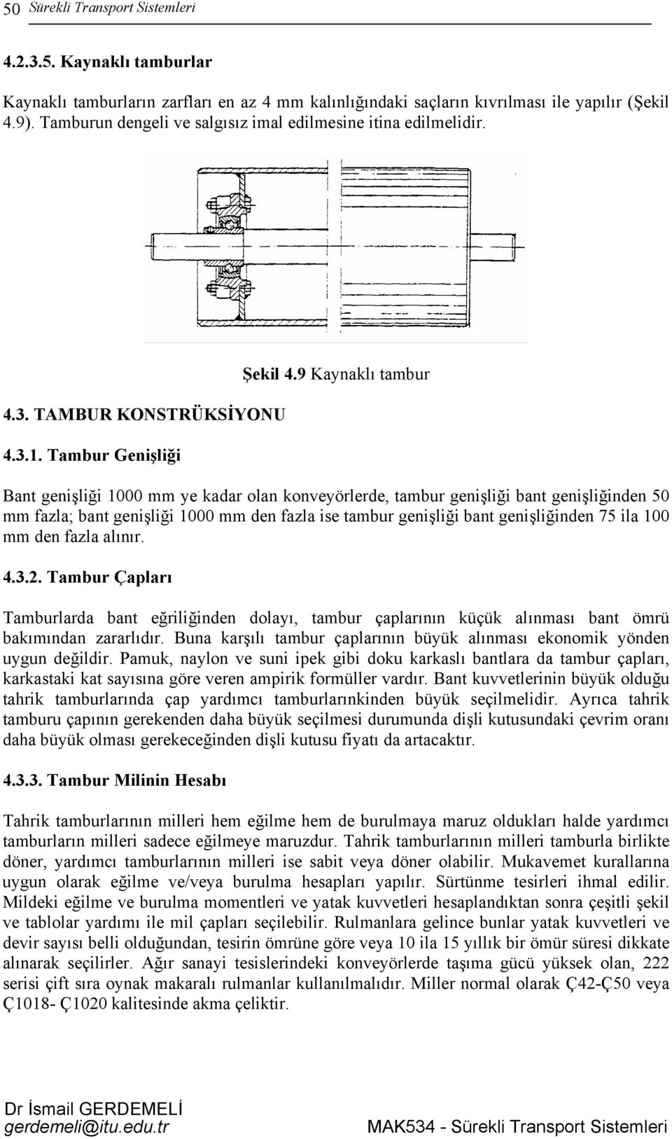 9 Kaynaklı tambur Bant genişliği 1000 mm ye kadar olan konveyörlerde, tambur genişliği bant genişliğinden 50 mm fazla; bant genişliği 1000 mm den fazla ise tambur genişliği bant genişliğinden 75 ila