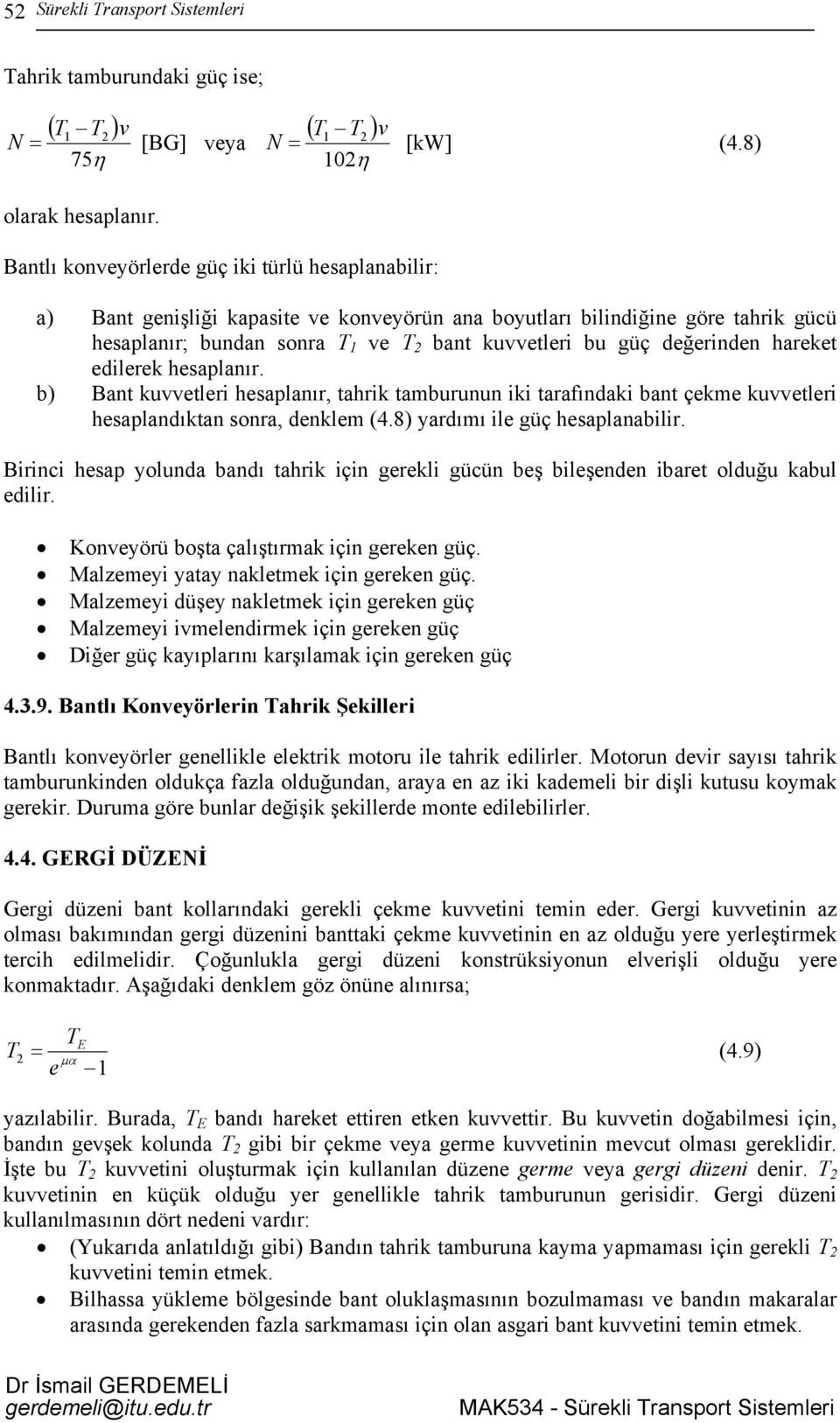 değerinden hareket edilerek hesaplanır. b) Bant kuvvetleri hesaplanır, tahrik tamburunun iki tarafındaki bant çekme kuvvetleri hesaplandıktan sonra, denklem (4.8) yardımı ile güç hesaplanabilir.