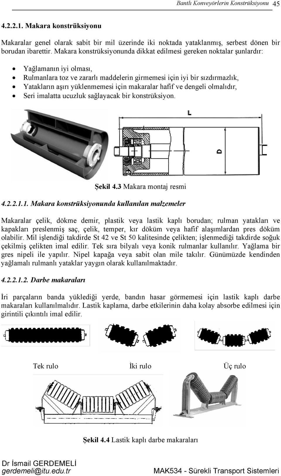 için makaralar hafif ve dengeli olmalıdır, Seri imalatta ucuzluk sağlayacak bir konstrüksiyon. Şekil 4.3 Makara montaj resmi 4.2.2.1.