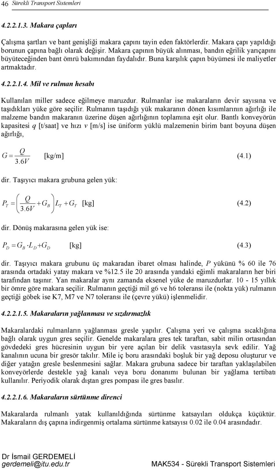 2.2.1.4. Mil ve rulman hesabı Kullanılan miller sadece eğilmeye maruzdur. Rulmanlar ise makaraların devir sayısına ve taşıdıkları yüke göre seçilir.