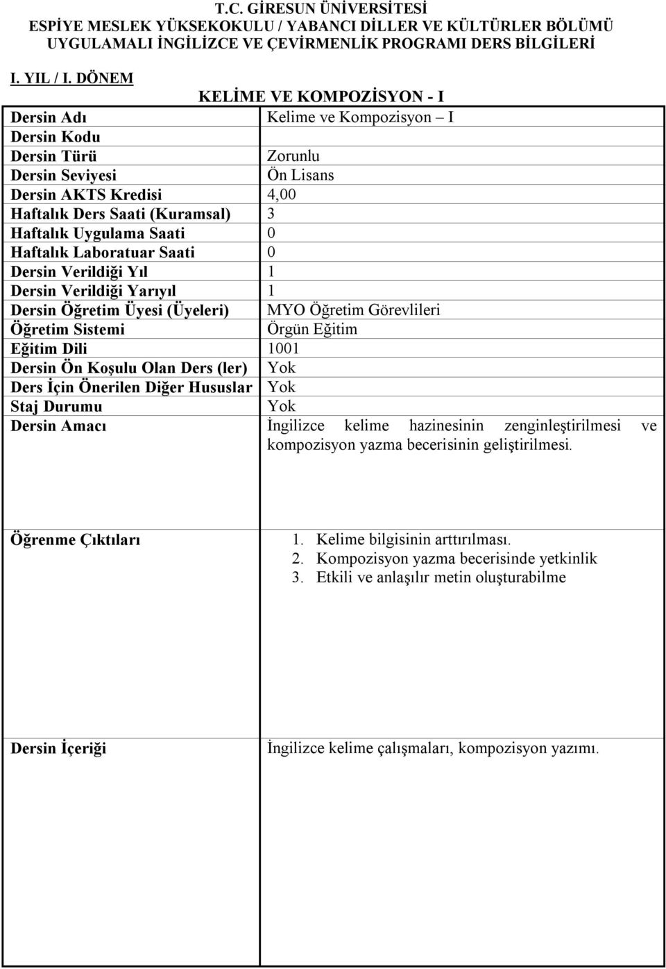 Verildiği Yarıyıl 1 KELİME VE KOMPOZİSYON - I Kelime ve Kompozisyon I Zorunlu Ön Lisans Dersin Öğretim Üyesi (Üyeleri) MYO Öğretim Görevlileri Öğretim Sistemi Örgün Eğitim Eğitim Dili 1001 Dersin Ön