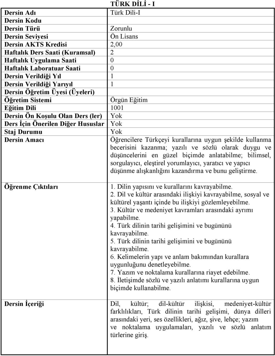 Diğer Hususlar Yok Staj Durumu Yok Dersin Amacı Öğrencilere Türkçeyi kurallarına uygun şekilde kullanma becerisini kazanma; yazılı ve sözlü olarak duygu ve düşüncelerini en güzel biçimde anlatabilme;