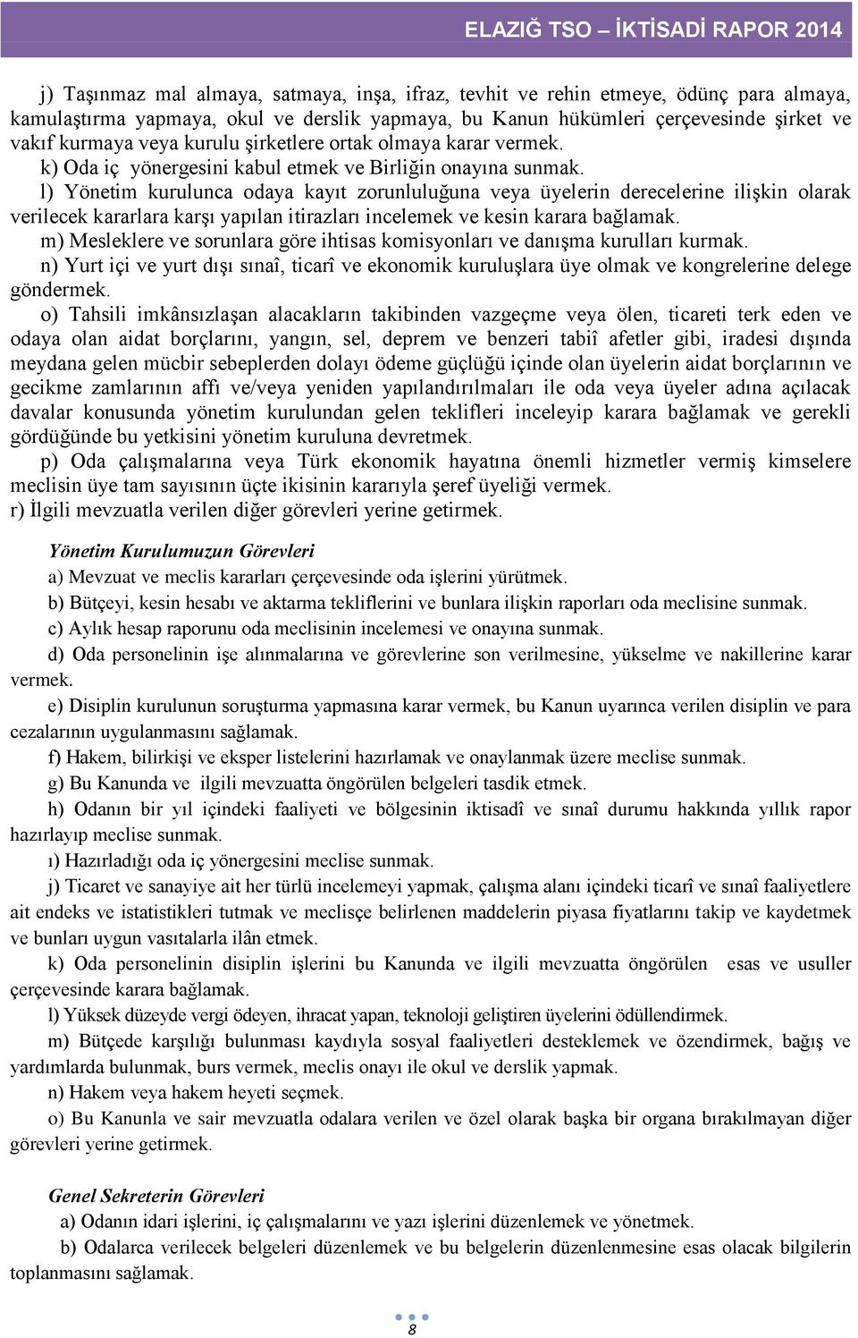 l) Yönetim kurulunca odaya kayıt zorunluluğuna veya üyelerin derecelerine ilişkin olarak verilecek kararlara karşı yapılan itirazları incelemek ve kesin karara bağlamak.