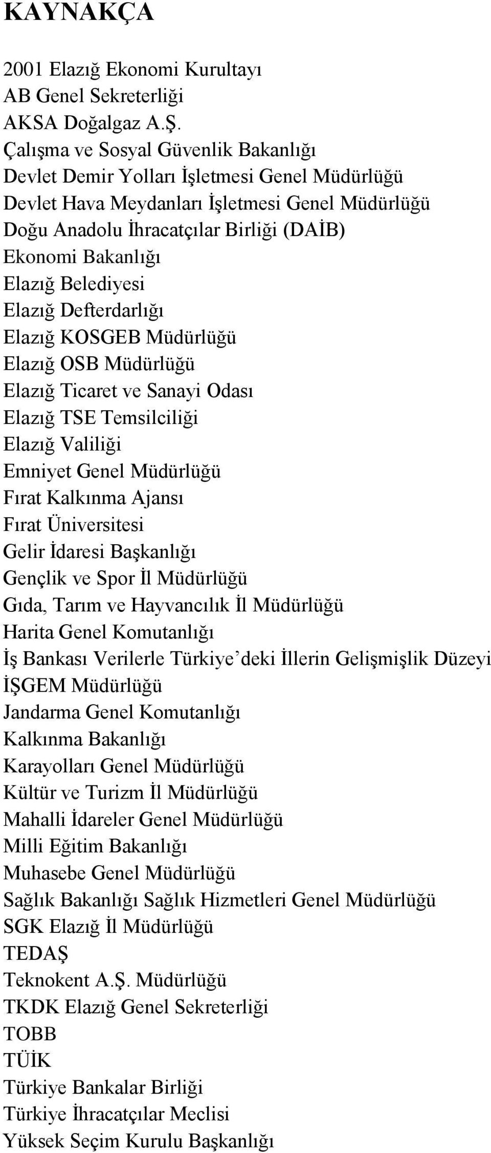 Belediyesi Elazığ Defterdarlığı Elazığ KOSGEB Müdürlüğü Elazığ OSB Müdürlüğü Elazığ Ticaret ve Sanayi Odası Elazığ TSE Temsilciliği Elazığ Valiliği Emniyet Genel Müdürlüğü Fırat Kalkınma Ajansı Fırat