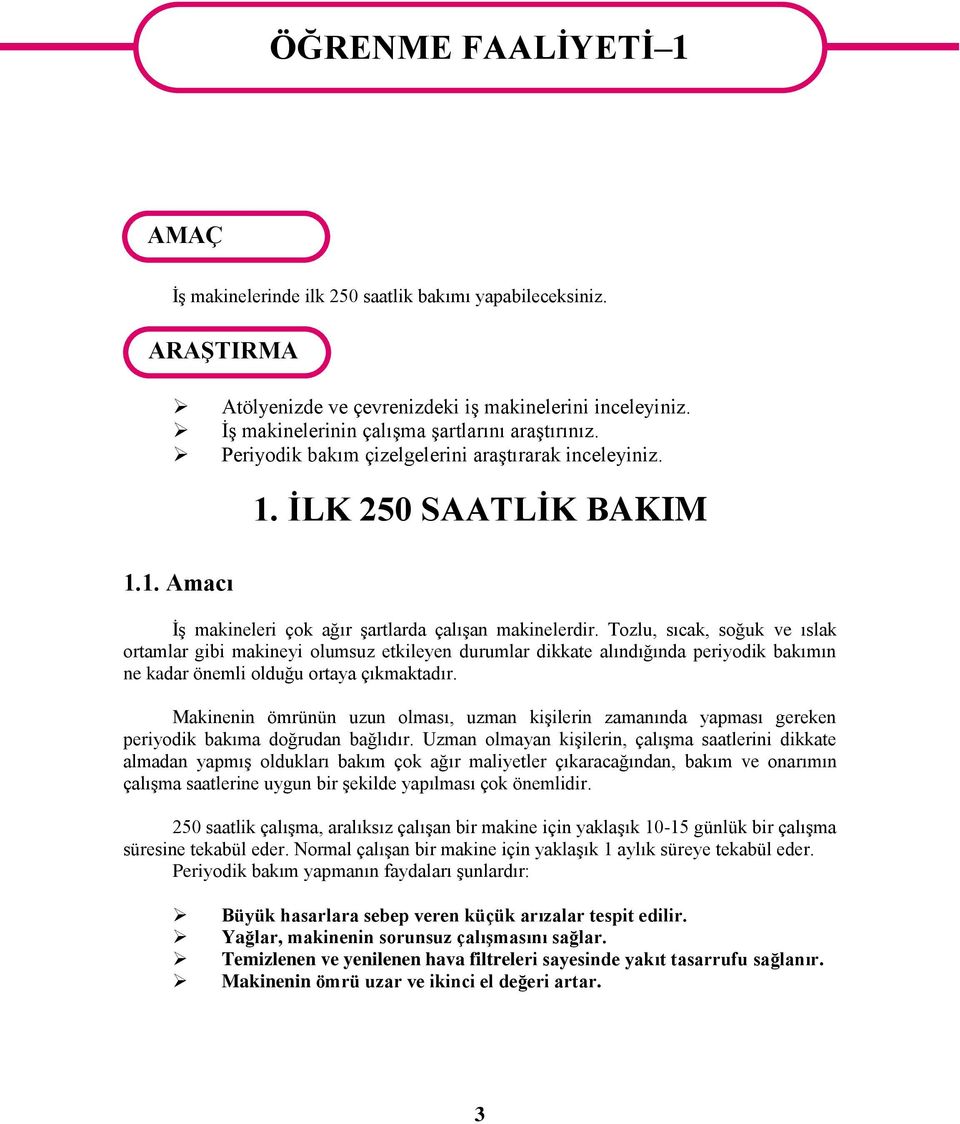 Tozlu, sıcak, soğuk ve ıslak ortamlar gibi makineyi olumsuz etkileyen durumlar dikkate alındığında periyodik bakımın ne kadar önemli olduğu ortaya çıkmaktadır.