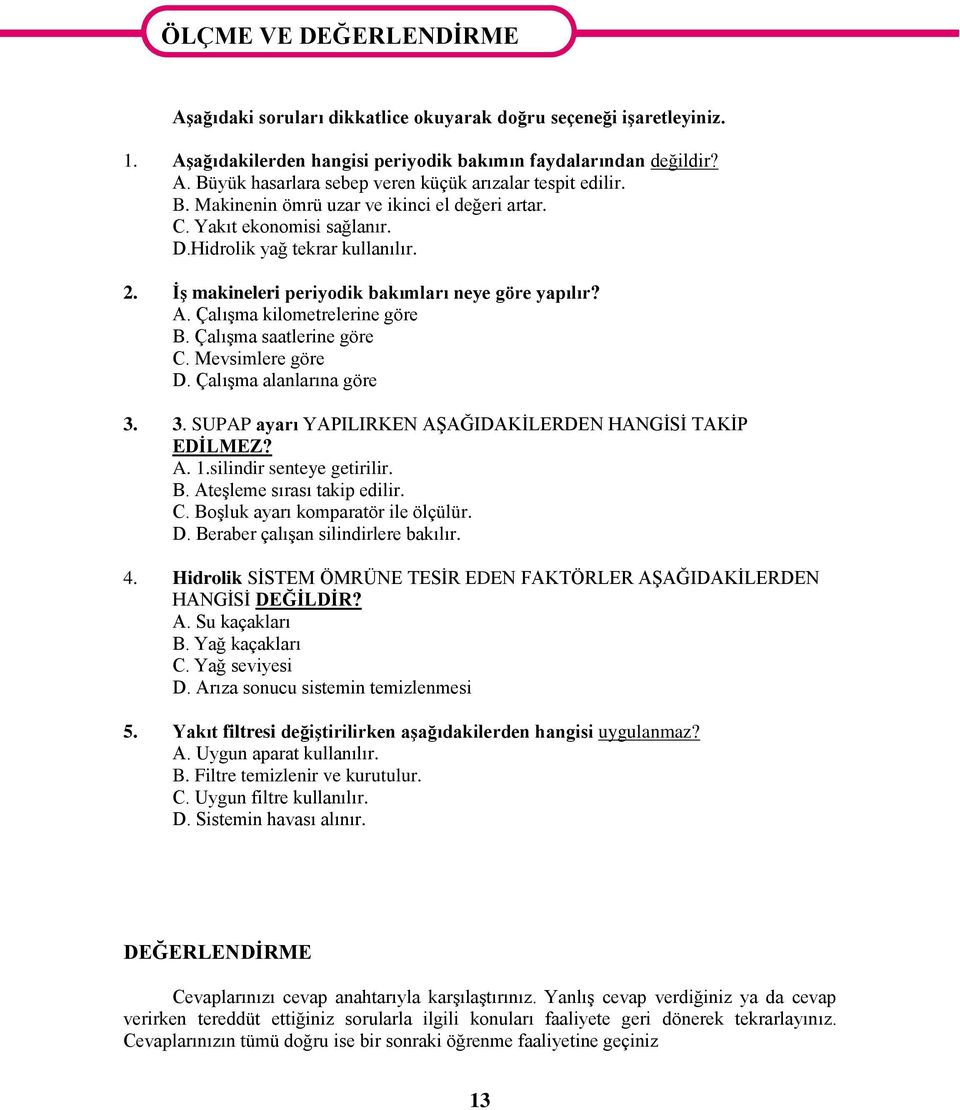 Çalışma kilometrelerine göre B. Çalışma saatlerine göre C. Mevsimlere göre D. Çalışma alanlarına göre 3. 3. SUPAP ayarı YAPILIRKEN AŞAĞIDAKİLERDEN HANGİSİ TAKİP EDİLMEZ? A. 1.