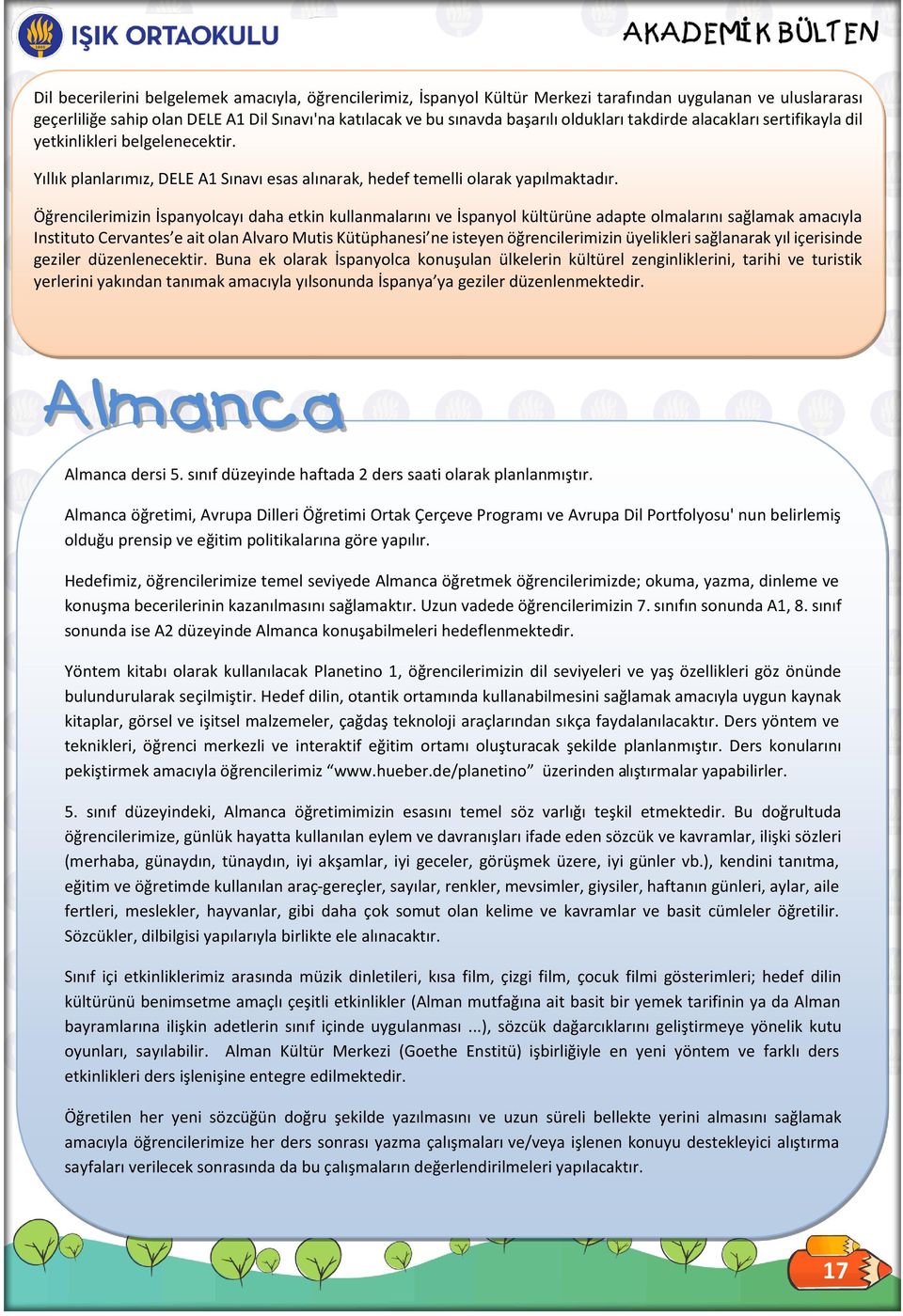 Öğrencilerimizin İspanyolcayı daha etkin kullanmalarını ve İspanyol kültürüne adapte olmalarını sağlamak amacıyla Instituto Cervantes e ait olan Alvaro Mutis Kütüphanesi ne isteyen öğrencilerimizin